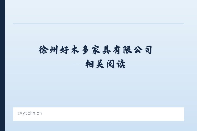 徐州好木多家具有限公司 - 相关阅读 列表图